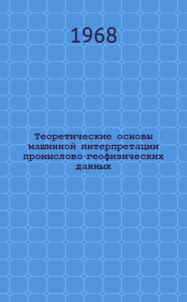 Теоретические основы машинной интерпретации промыслово-геофизических данных : Автореферат дис. на соискание учен. степени д-ра техн. наук : (255)