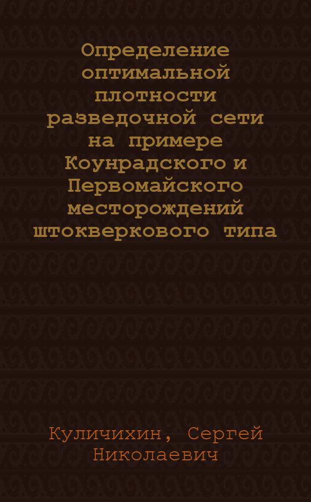 Определение оптимальной плотности разведочной сети на примере Коунрадского и Первомайского месторождений штокверкового типа : Автореферат дис. на соискание учен. степени кандидата геол.-минерал. наук