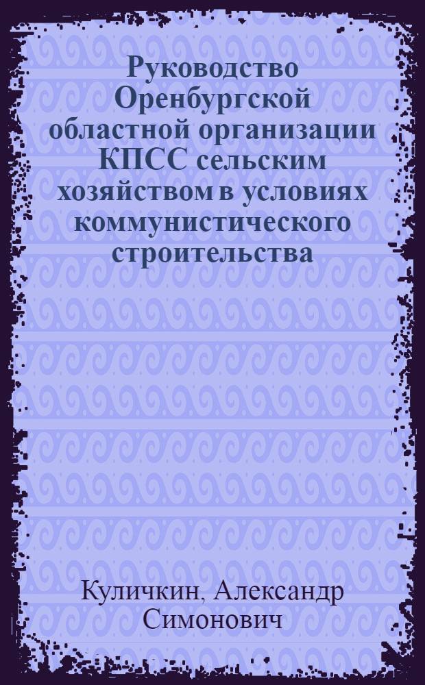 Руководство Оренбургской областной организации КПСС сельским хозяйством в условиях коммунистического строительства (1959-1966 гг.) : Автореферат дис. на соискание ученой степени кандидата исторических наук : (570)