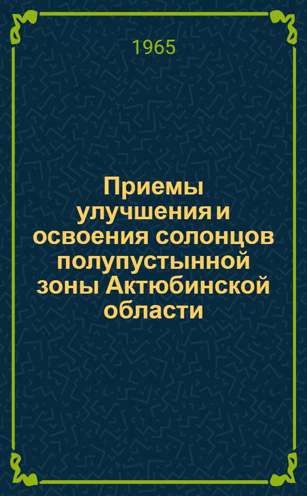 Приемы улучшения и освоения солонцов полупустынной зоны Актюбинской области : Автореферат дис. на соискание учен. степени кандидата с.-х. наук