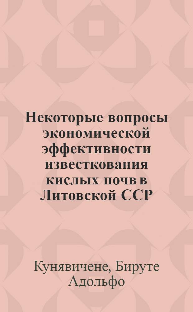 Некоторые вопросы экономической эффективности известкования кислых почв в Литовской ССР : (На примере зап. зоны Литвы) : Автореферат дис. на соискание ученой степени кандидата экономических наук