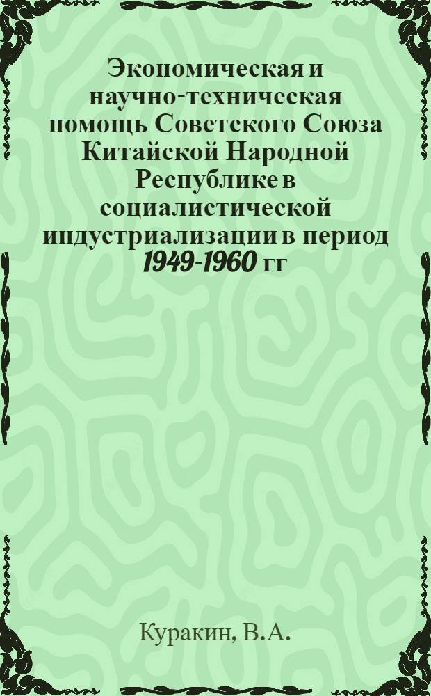 Экономическая и научно-техническая помощь Советского Союза Китайской Народной Республике в социалистической индустриализации в период 1949-1960 гг. : Автореферат дис. на соискание учен. степени кандидата экон. наук