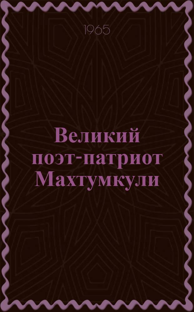 Великий поэт-патриот Махтумкули : Автореферат дис. на соискание ученой степени кандидата филологических наук