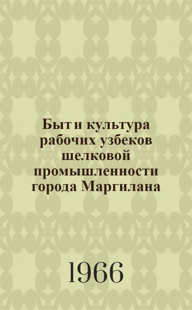 Быт и культура рабочих узбеков шелковой промышленности города Маргилана : (Ист.-этногр. очерк) : Автореферат дис. на соискание ученой степени кандидата исторических наук