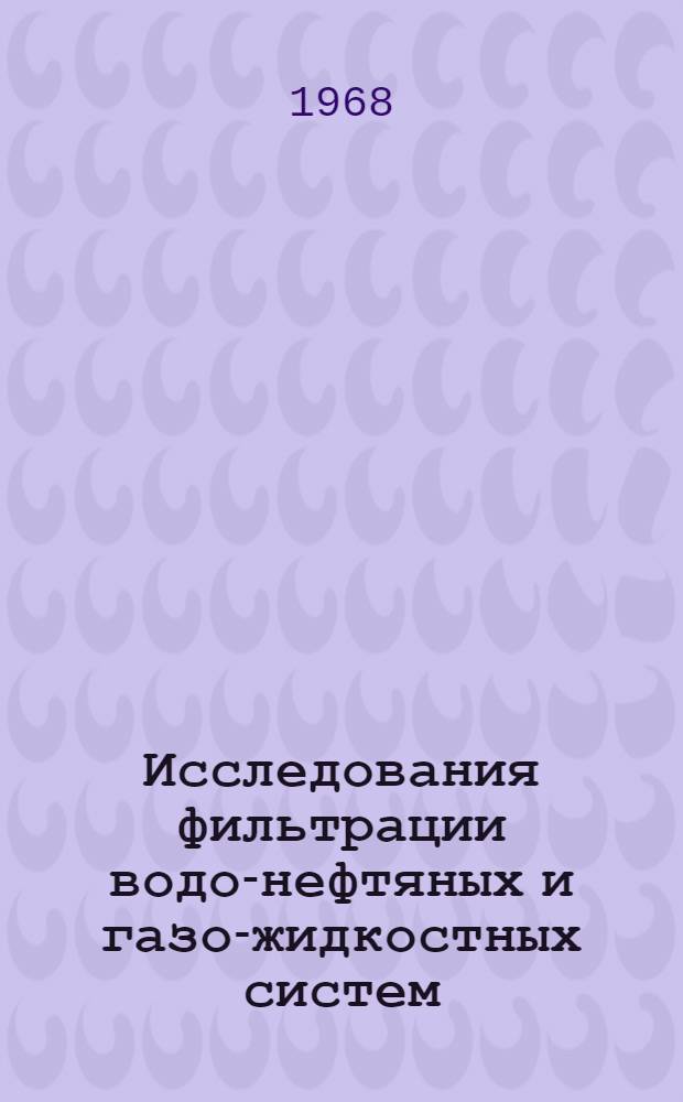 Исследования фильтрации водо-нефтяных и газо-жидкостных систем : Автореферат дис. на соискание учен. степени доктора техн. наук : (315)