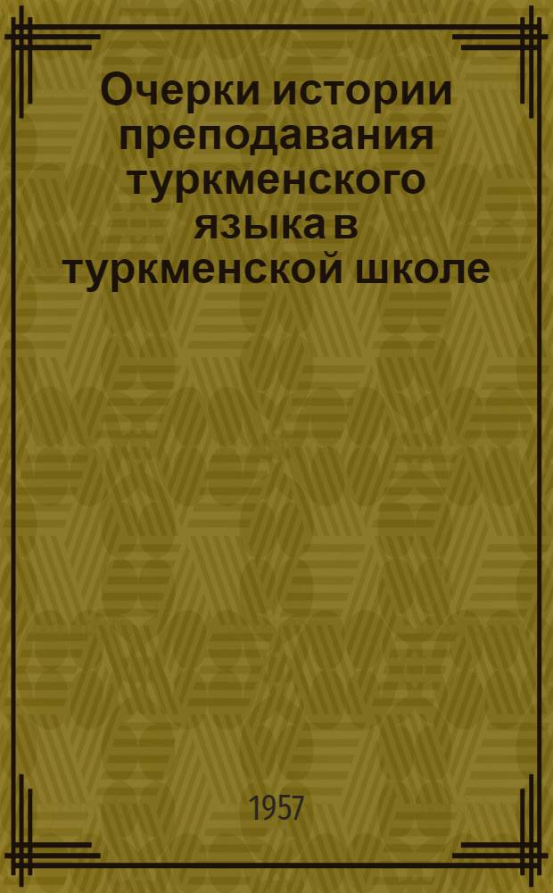 Очерки истории преподавания туркменского языка в туркменской школе : Автореферат дис., представленный на соискание ученой степени доктора педагогических наук