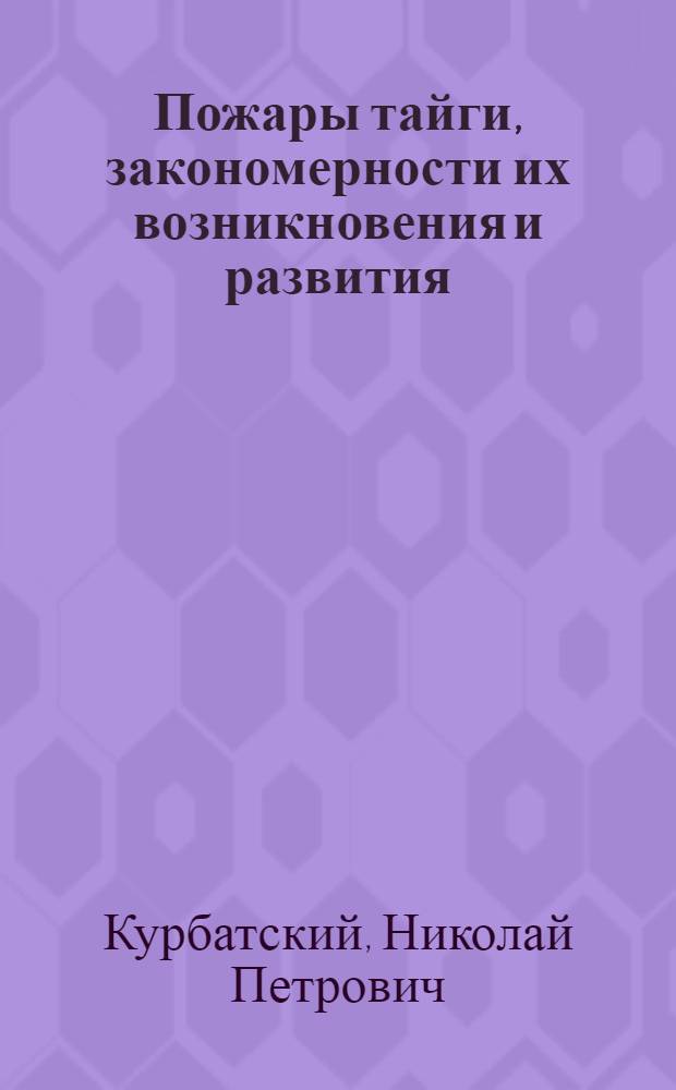Пожары тайги, закономерности их возникновения и развития : Автореферат дис. на соискание учен. степени доктора с.-х. наук