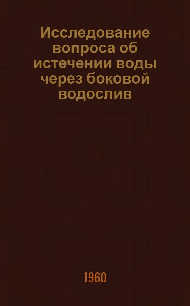 Исследование вопроса об истечении воды через боковой водослив : Автореферат дис. на соискание ученой степени кандидата технических наук