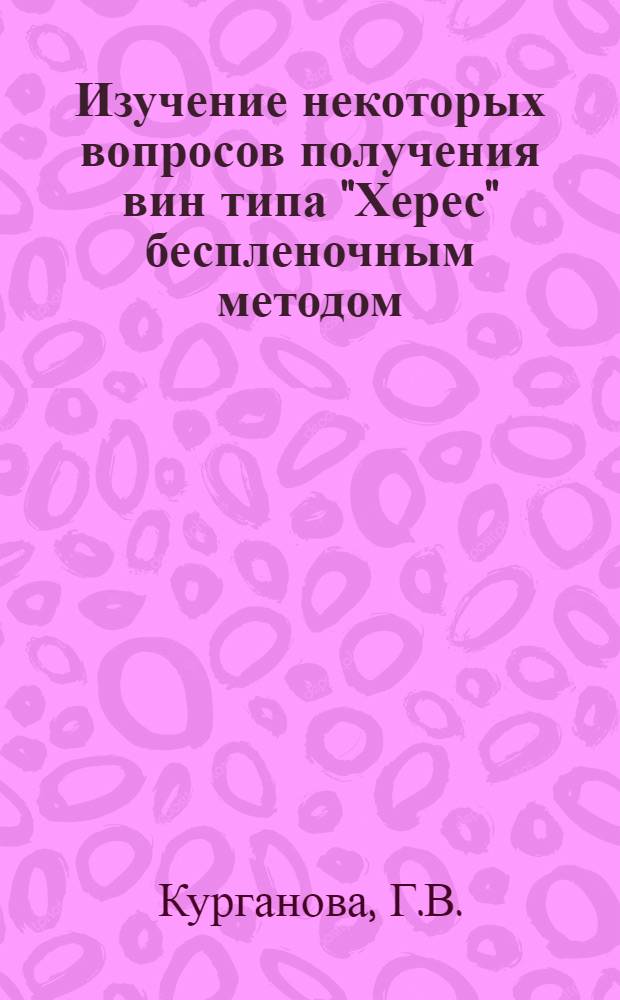 Изучение некоторых вопросов получения вин типа "Херес" беспленочным методом : Автореферат дис. на соискание учен. степени канд. техн. наук : (366)