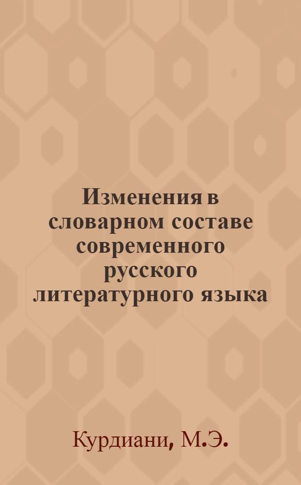 Изменения в словарном составе современного русского литературного языка : (По данным словарей советской эпохи) : Автореферат дис. на соискание учен. степени кандидата филол. наук