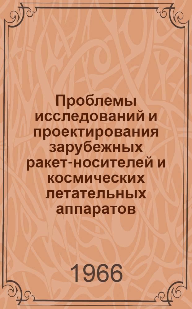 Проблемы исследований и проектирования зарубежных ракет-носителей и космических летательных аппаратов : (По материалам иностр. печати)
