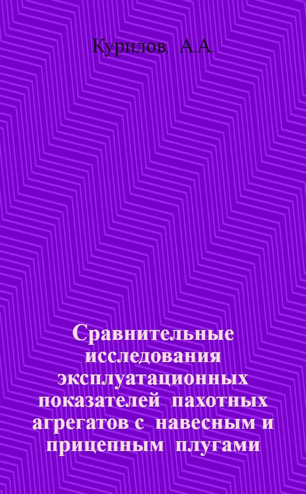 Сравнительные исследования эксплуатационных показателей пахотных агрегатов с навесным и прицепным плугами : Автореферат дис. на соискание ученой степени кандидата технических наук
