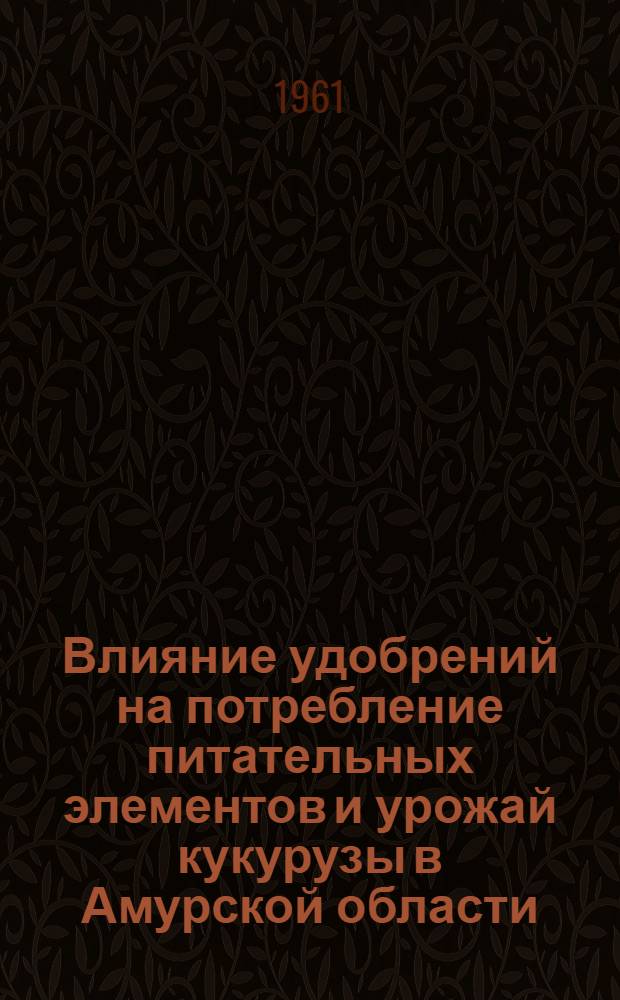 Влияние удобрений на потребление питательных элементов и урожай кукурузы в Амурской области : Автореферат дис. на соискание учен. степени кандидата с.-х. наук