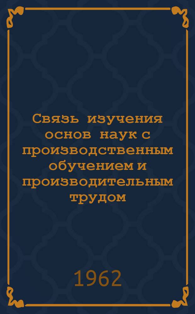 Связь изучения основ наук с производственным обучением и производительным трудом : Автореферат дис. на соискание ученой степени кандидата педагогических наук