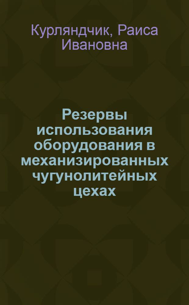 Резервы использования оборудования в механизированных чугунолитейных цехах : (594 - Экономика, организация и планирование машиностроит. пром-сти) : Автореферат дис. на соискание ученой степени кандидата экономических наук