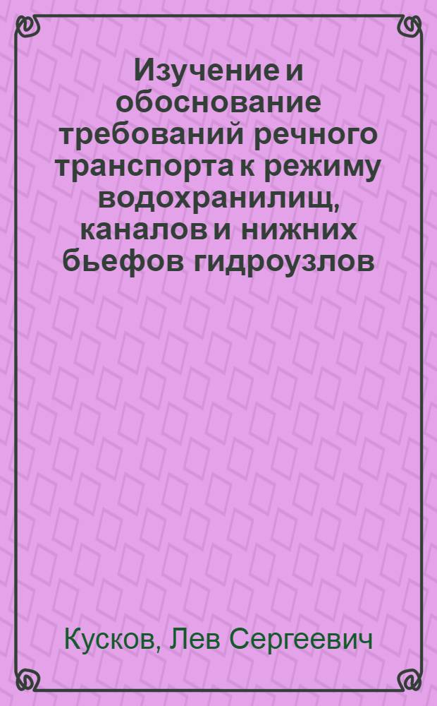 Изучение и обоснование требований речного транспорта к режиму водохранилищ, каналов и нижних бьефов гидроузлов : Доклад по совокупности опубл. работ, представл. на соискание учен. степени канд. техн. наук