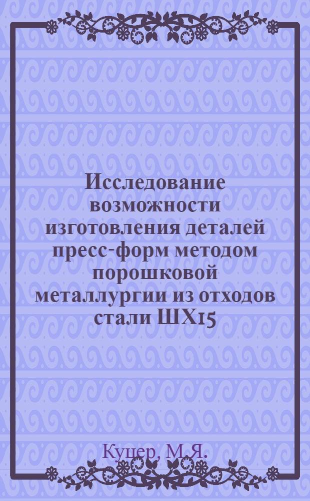 Исследование возможности изготовления деталей пресс-форм методом порошковой металлургии из отходов стали ШХ15 : Автореферат дис. на соискание ученой степени кандидата технических наук