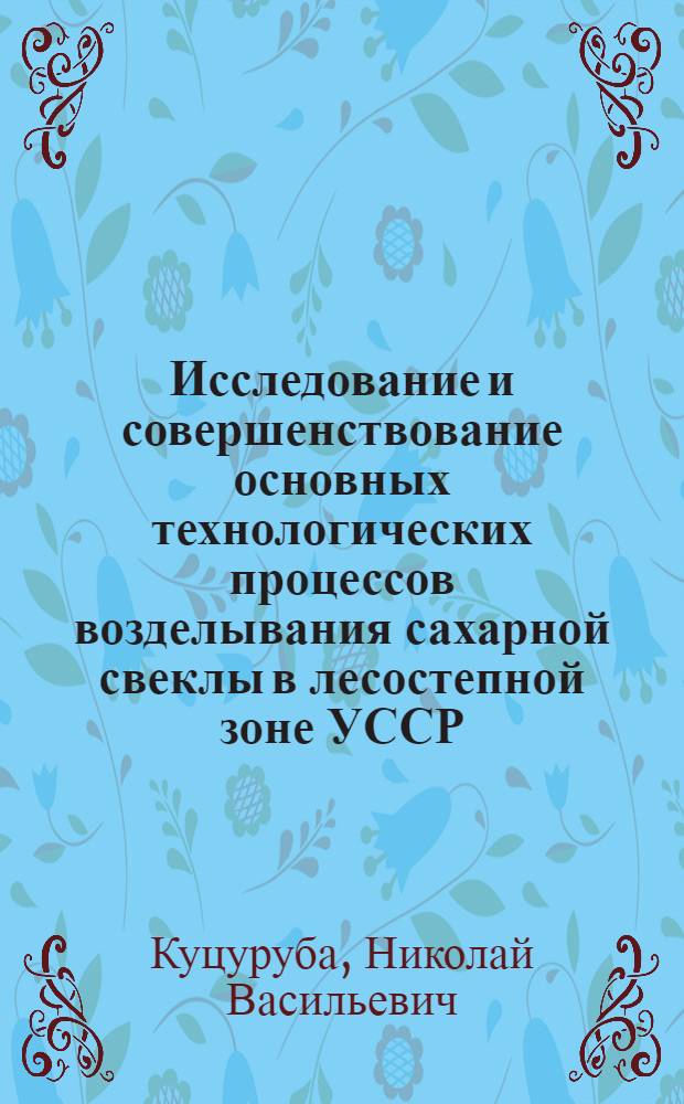 Исследование и совершенствование основных технологических процессов возделывания сахарной свеклы в лесостепной зоне УССР : Автореферат дис. на соискание учен. степени кандидата с.-х. наук