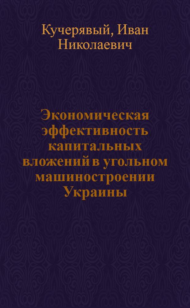 Экономическая эффективность капитальных вложений в угольном машиностроении Украины : Автореферат дис. на соискание учен. степени кандидата экон. наук