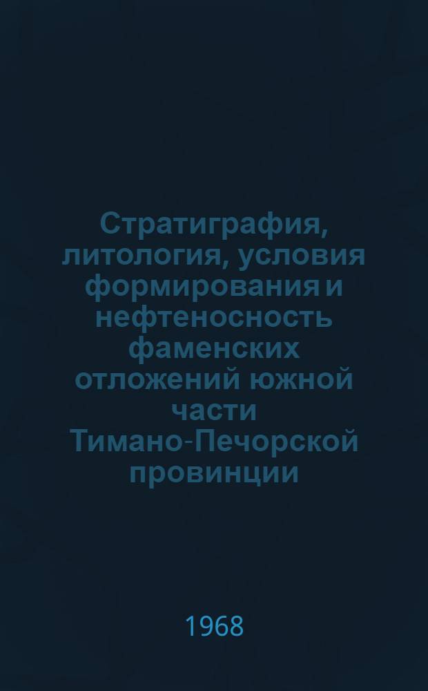 Стратиграфия, литология, условия формирования и нефтеносность фаменских отложений южной части Тимано-Печорской провинции : Автореферат дис. на соискание учен. степени канд. геол.-минерал. наук : (136)