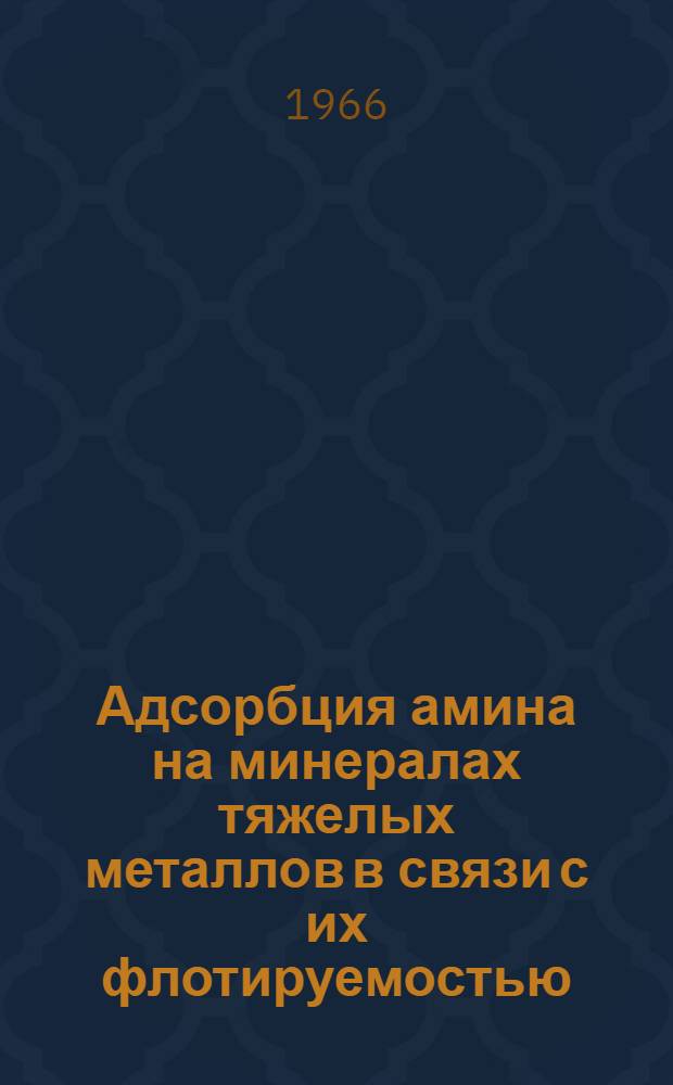 Адсорбция амина на минералах тяжелых металлов в связи с их флотируемостью : Автореферат дис. на соискание учен. степени кандидата техн. наук