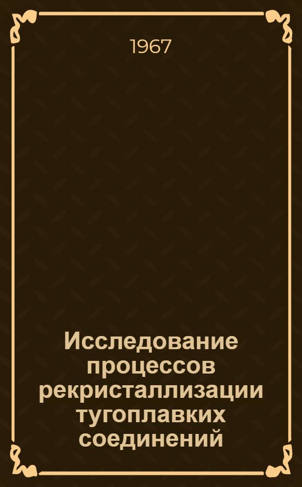 Исследование процессов рекристаллизации тугоплавких соединений : Автореферат дис. на соискание ученой степени кандидата технических наук. : 320 "Металловедение и термическая обработка металлов"