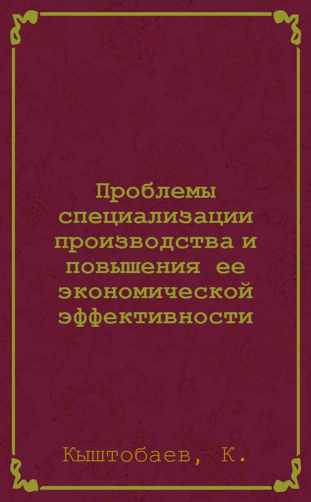 Проблемы специализации производства и повышения ее экономической эффективности : Автореферат дис. на соискание ученой степени кандидата экономических наук : (590)