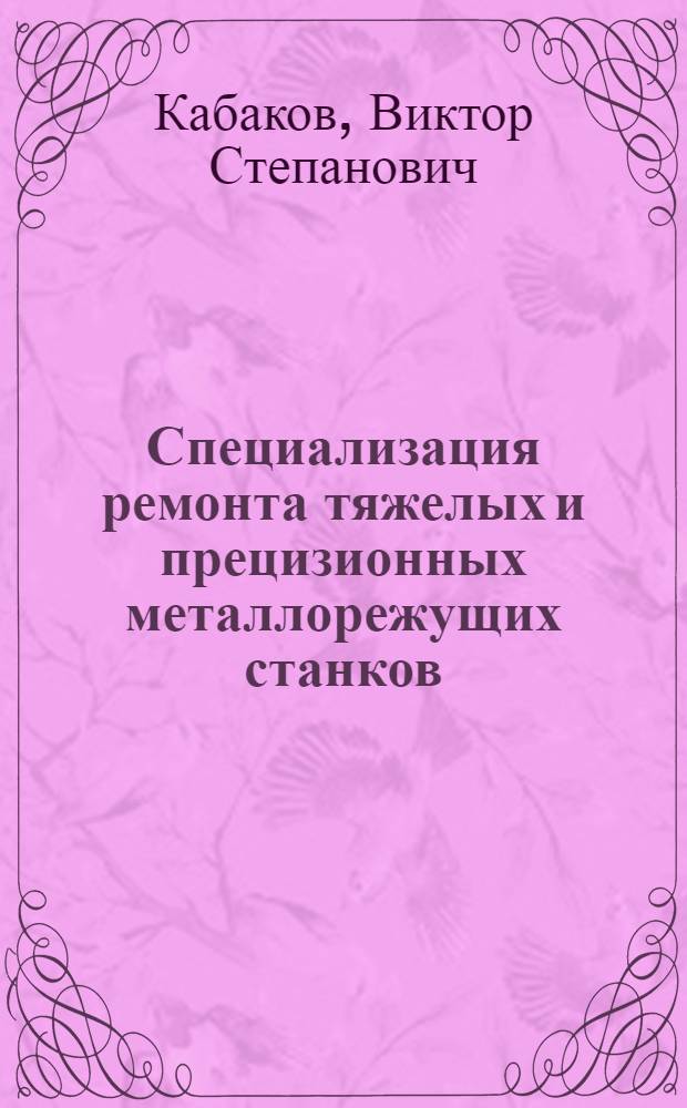 Специализация ремонта тяжелых и прецизионных металлорежущих станков : Автореферат дис. на соискание учен. степени кандидата экон. наук