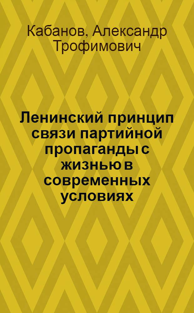 Ленинский принцип связи партийной пропаганды с жизнью в современных условиях : Автореферат дис. на соискание учен. степени кандидата ист. наук