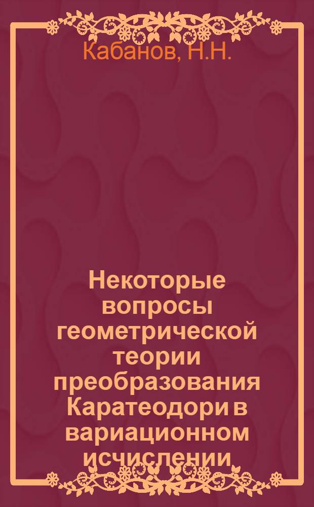 Некоторые вопросы геометрической теории преобразования Каратеодори в вариационном исчислении : Автореферат дис., представл. на соискание учен. степени кандидата физ.-мат. наук