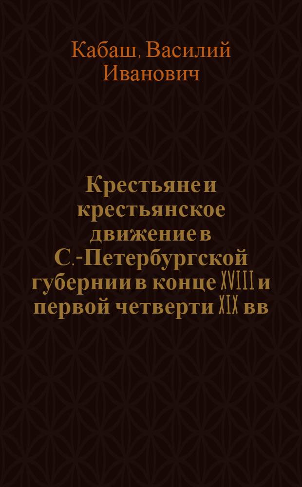 Крестьяне и крестьянское движение в С.-Петербургской губернии в конце XVIII и первой четверти XIX вв. : Автореферат дис. на соискание учен. степени кандидата ист. наук