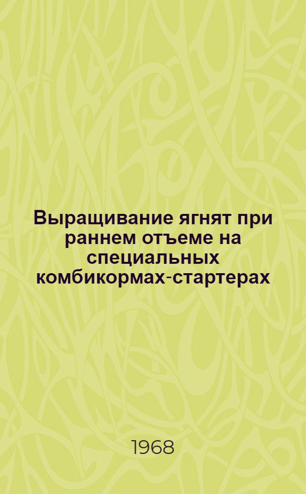 Выращивание ягнят при раннем отъеме на специальных комбикормах-стартерах : Автореферат дис. на соискание учен. степени канд. с.-х. наук : (551)