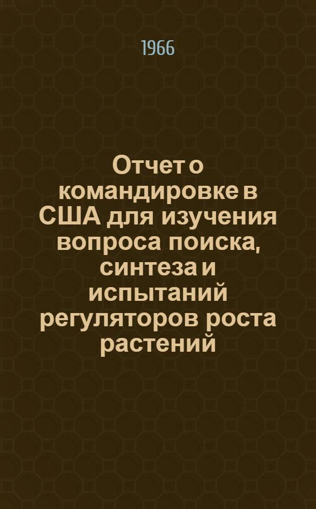 Отчет о командировке в США для изучения вопроса поиска, синтеза и испытаний регуляторов роста растений