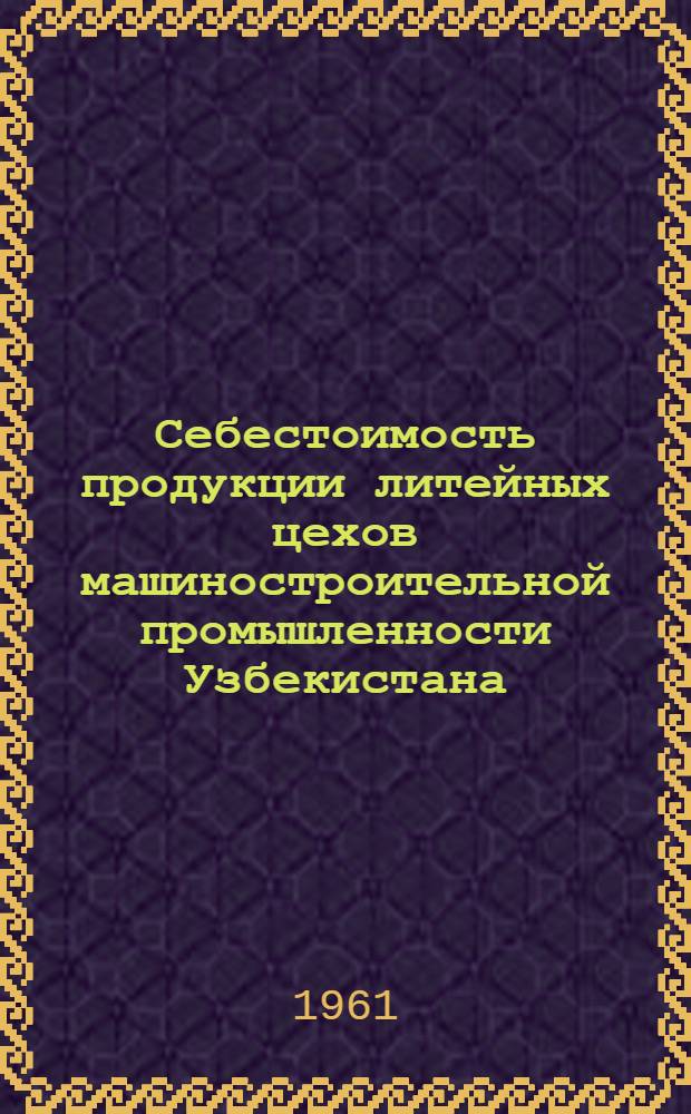 Себестоимость продукции литейных цехов машиностроительной промышленности Узбекистана : (На примере заводов с.-х. машиностроения) : Автореферат дис. на соискание ученой степени кандидата экономических наук