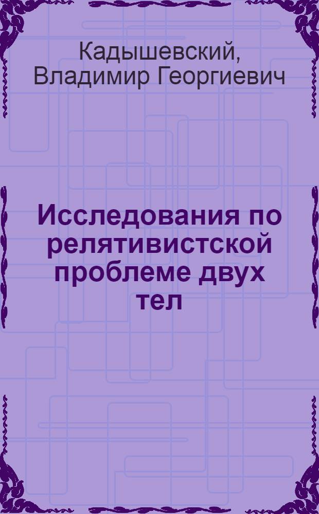 Исследования по релятивистской проблеме двух тел : (041) - теорет. и мат. физика : Автореферат дис. на соискание учен. степени доктора физ.-мат. наук