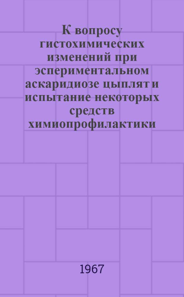 К вопросу гистохимических изменений при эспериментальном аскаридиозе цыплят и испытание некоторых средств химиопрофилактики : Автореферат дис. на соискание учен. степени канд. вет. наук