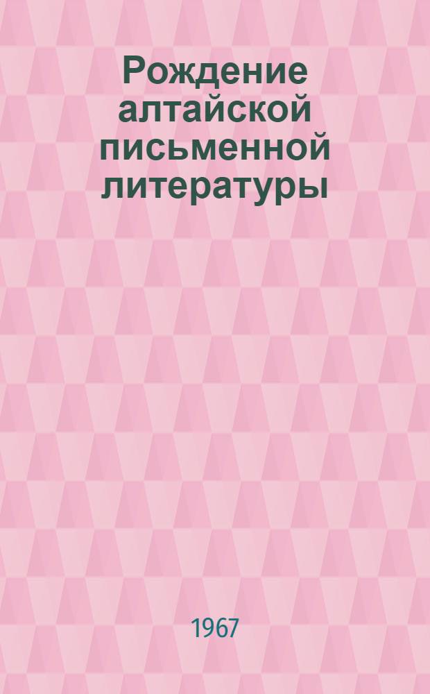 Рождение алтайской письменной литературы : Автореферат дис. на соискание ученой степени кандидата филологических наук