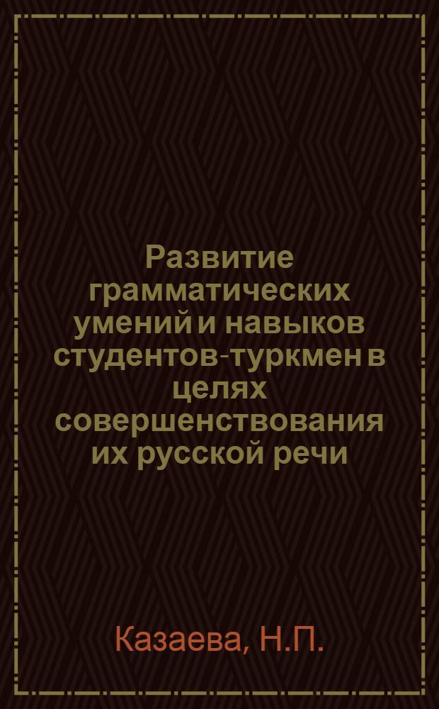 Развитие грамматических умений и навыков студентов-туркмен в целях совершенствования их русской речи : Автореферат дис. на соискание ученой степени кандидата педагогических наук
