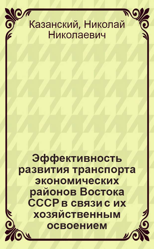 Эффективность развития транспорта экономических районов Востока СССР в связи с их хозяйственным освоением : (Доклад на Секции экономических районов)