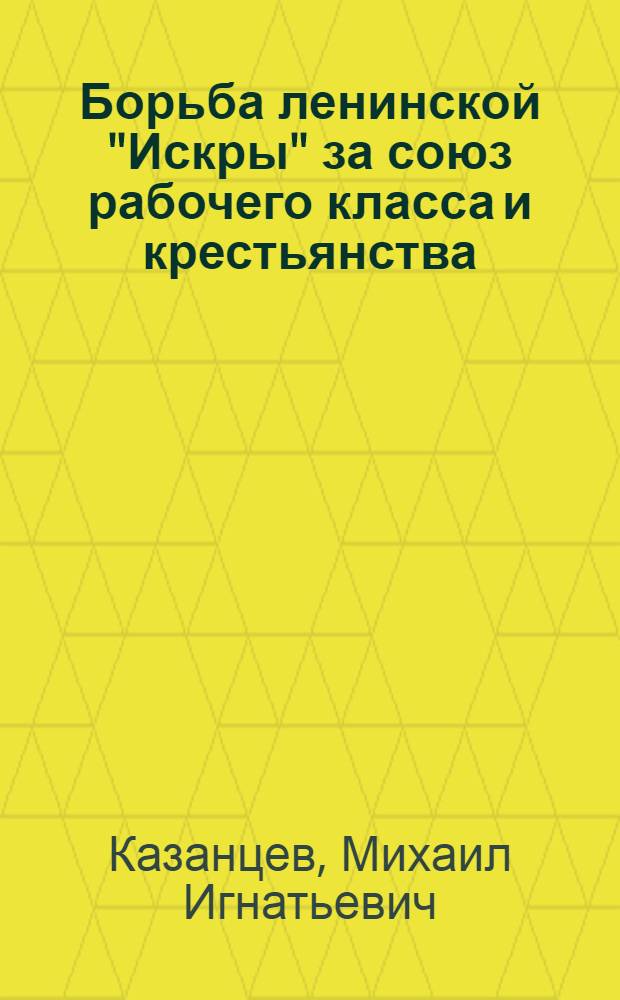 Борьба ленинской "Искры" за союз рабочего класса и крестьянства : Автореферат дис. на соискание ученой степени кандидата исторических наук