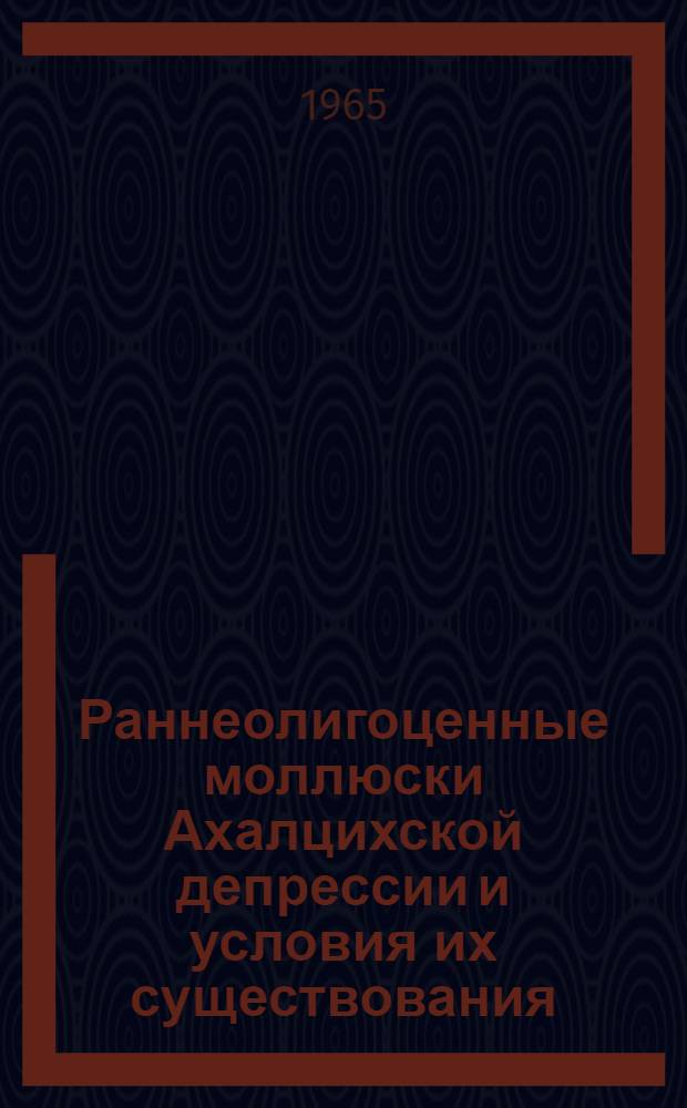 Раннеолигоценные моллюски Ахалцихской депрессии и условия их существования : Автореферат дис. на соискание ученой степени кандидата геолого-минералогических наук