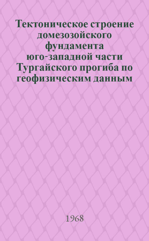 Тектоническое строение домезозойского фундамента юго-западной части Тургайского прогиба по геофизическим данным : Автореферат дис. на соискание ученой степени кандидата геолого-минералогических наук