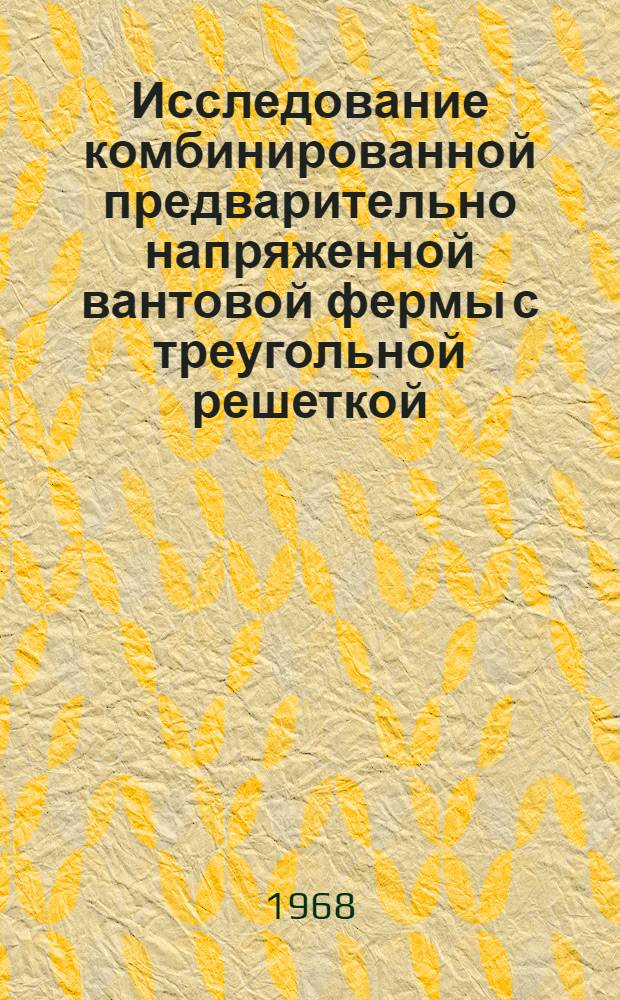 Исследование комбинированной предварительно напряженной вантовой фермы с треугольной решеткой : Автореферат дис. на соискание учен. степени канд. техн. наук : (431)