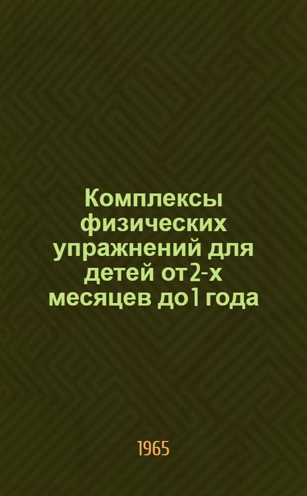 Комплексы физических упражнений для детей от 2-х месяцев до 1 года : (Методические указания)
