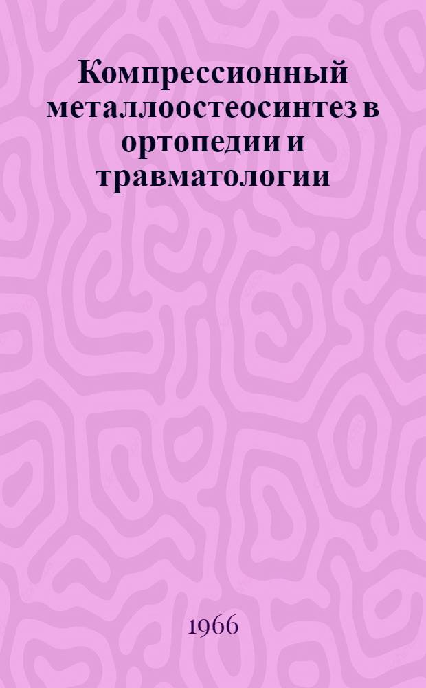Компрессионный металлоостеосинтез в ортопедии и травматологии