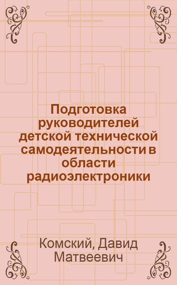 Подготовка руководителей детской технической самодеятельности в области радиоэлектроники, автоматики и кибернетики в педагогическом институте : Автореферат дис. на соискание ученой степени кандидата педагогических наук