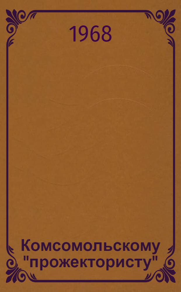 Комсомольскому "прожектористу" : (Метод. материалы в помощь комсомольским работникам, председателям штабов и постов "КП")