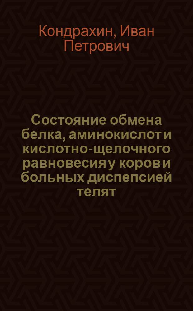 Состояние обмена белка, аминокислот и кислотно-щелочного равновесия у коров и больных диспепсией телят : Автореферат дис. на соискание ученой степени кандидата ветеринарных наук