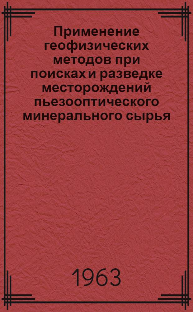 Применение геофизических методов при поисках и разведке месторождений пьезооптического минерального сырья : Обзорный доклад по материалам, представл. на V Всесоюз. науч.-техн. геофиз. конференции