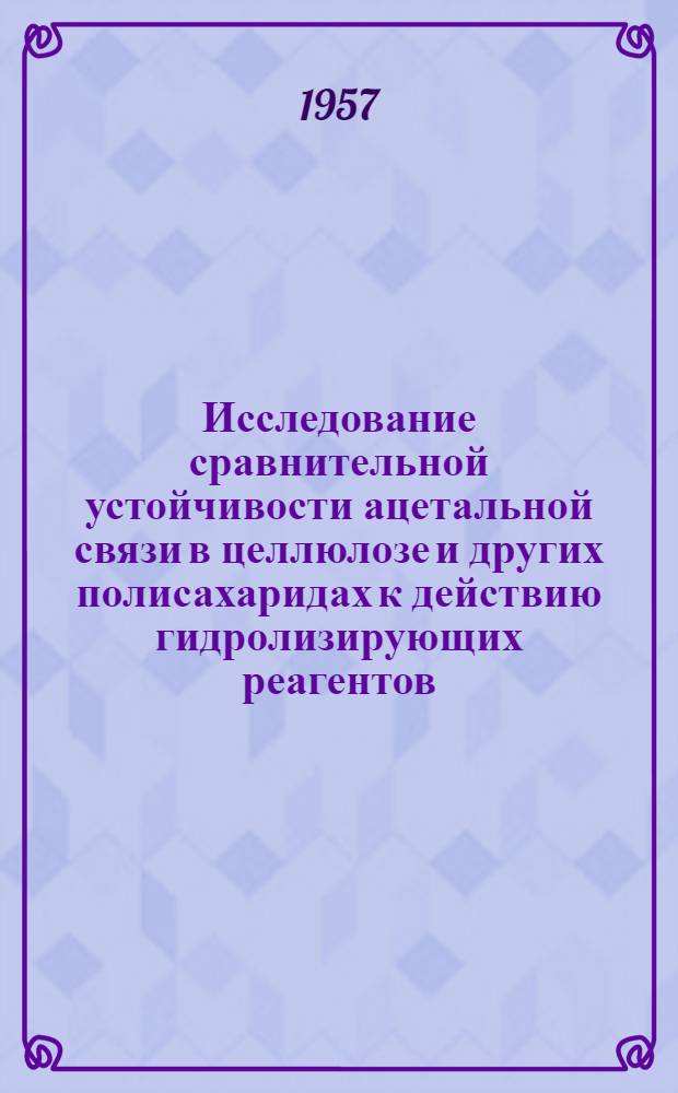 Исследование сравнительной устойчивости ацетальной связи в целлюлозе и других полисахаридах к действию гидролизирующих реагентов : Автореферат дис. на соискание ученой степени доктора технических наук